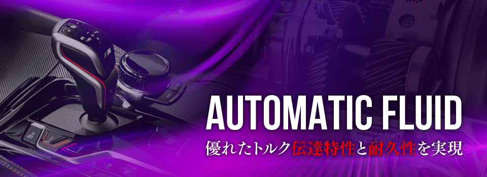 エンジンオイル【AUTOMATIC FLUID】優れたトルク伝達特性と耐久性を実現